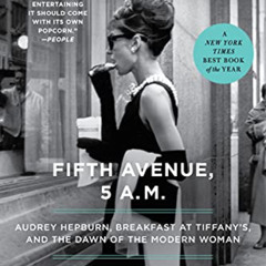 [GET] KINDLE 🖍️ Fifth Avenue, 5 A.M.: Audrey Hepburn, Breakfast at Tiffany's, and th