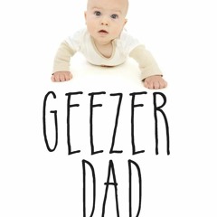✔[Read]✔EBOOK Geezer Dad: How I Survived Infertility Clinics, Fatherhood Jitters, Adoption