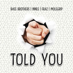BassBrothers I Innes I Fraz & Molegrip - Told You (FREE DOWNLOAD)