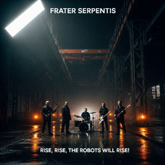 Frater Serpentis - (2025) March of the Machines - Rise, Rise, The Robots Will Rise! [S02]
