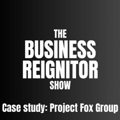 The Business Reignitor Show - Case Study Project Fox Group with Wayne Fox
