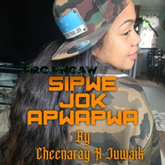Sipwe Jok Apwapwa [ORIGINAL] By Cheenaray X Juwaik