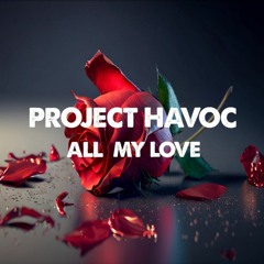 PROJECT HAVOC - ALL MY LOVE