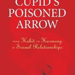 [ACCESS] KINDLE PDF EBOOK EPUB Cupid's Poisoned Arrow: From Habit to Harmony in Sexual Relationships