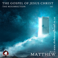 Note for 20250624 - The Gospel of Jesus Christ - Part 147 - Mat 28 - The Resurrection