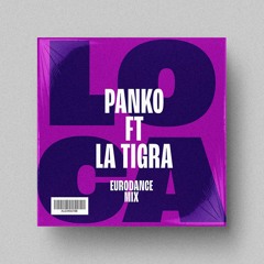 Panko Ft La Tigra - Loca (Eurodance Mix) (FREE DOWNLOAD)