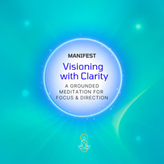 Visioning with Clarity: A Grounded Meditation for Focus and Direction