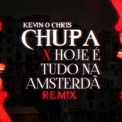 KEVIN O CHRIS - CHUPA X HOJE E TUDO NA AMSTERDÃ - REMIX