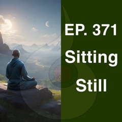 EP. 371: Sitting Still (w. Guided Meditation) | Dharana Meditation Podcast