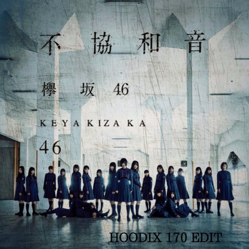 Stream 欅坂46 - 不協和音 (Hoodix 170 Edit)Buy=Free by Tomoya Inoue