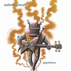 Sebwahwah - Gigabass -