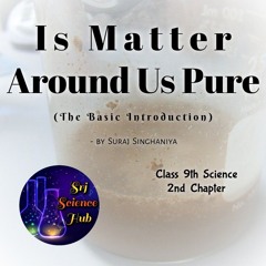 Srj Science Hub:- IS MATTER AROUND US PURE (Intro)