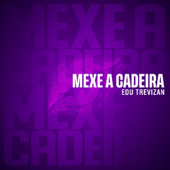 Edu Trevizan - Mexe a Cadeira (Extended Mix) | FREE DOWNLOAD