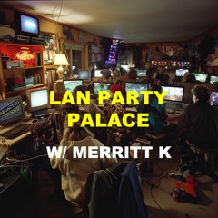 3. LAN Party Palace w/ Merritt K