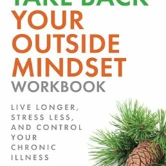 [READ] PDF EBOOK EPUB KINDLE Take Back Your Outside Mindset Workbook: Live Longer, St