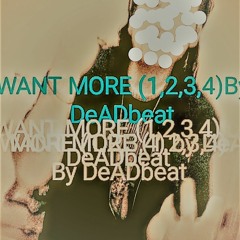I WANT MORE ( 1,2,3,4 )By DeADbeat