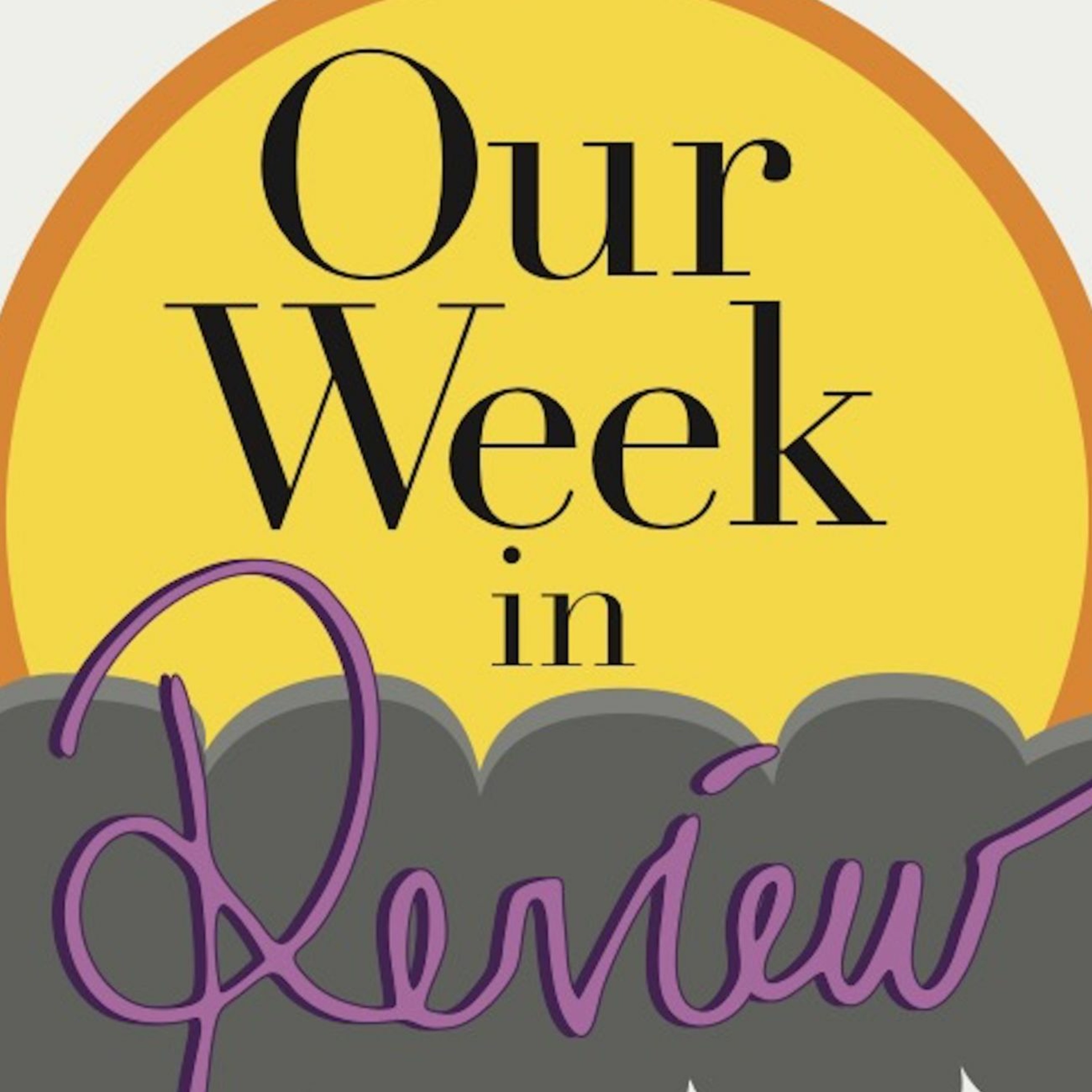 Our Week: in Review