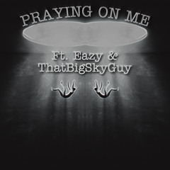 PRAYING ON ME (Ft. Eazy & ThatBigSkyGuy)