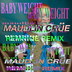Baby Weight - Maudlin Crüe (Remniqe Remix)