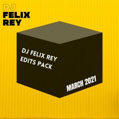 DJ FELIX REY EDITS PACK MARCH 2021