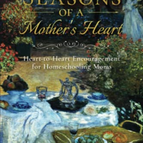 [GET] EPUB 💖 Seasons of a Mother’s Heart: Heart-to-Heart Encouragement for Homeschoo