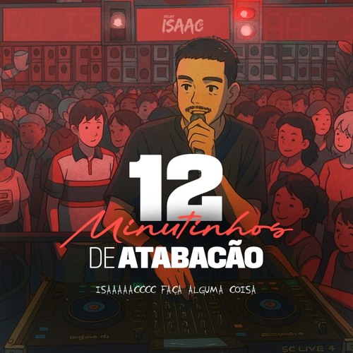 12 MINUTINHOS DE ATABACAO - DJ ISAAC 22 -  isaakeeeee faça Alguma coisa
