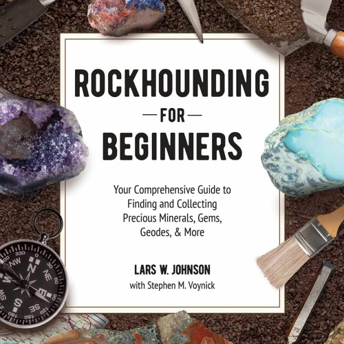 Rockhounding for Beginners: Your Comprehensive Guide to Finding and Collecting P