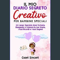 Read PDF ⚡ DIARIO SEGRETO CREATIVO PER BAMBINE SPECIALI: Un Luogo Speciale dove Custodire, Disegna