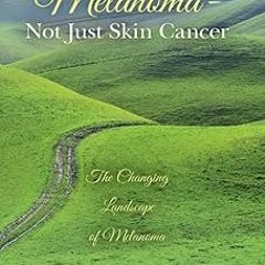 ~Read~[PDF] Melanoma- Not Just Skin Cancer: The Changing Landscape of Melanoma - Catherine Mare