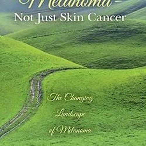 ~Read~[PDF] Melanoma- Not Just Skin Cancer: The Changing Landscape of Melanoma - Catherine Mare