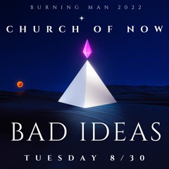 Bad Ideas - Burning Man 2022 (live from Church of Now, 8/30)