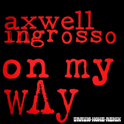 Axwell /\ Ingrosso - On My Way (Travis Howe Remix)