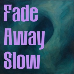 Fade Away Slow