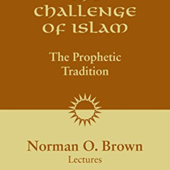 View KINDLE 💗 The Challenge of Islam: The Prophetic Tradition by  Norman O. Brown,Je