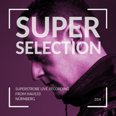 Super Selection 014 - Superstrobe live from Haus33 Nürnberg