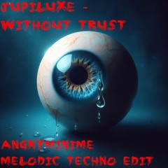 Jupiluxe - Without Trust (AngryMiniMe Melodic Techno Edit)