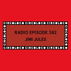 Circoloco Radio 382 - Jimi Jules