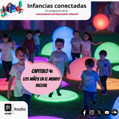 Infancias Conectadas Capítulo 4: Los niños en el Mundo Digital