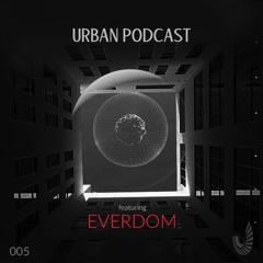Urban Podcast 005 - Everdom