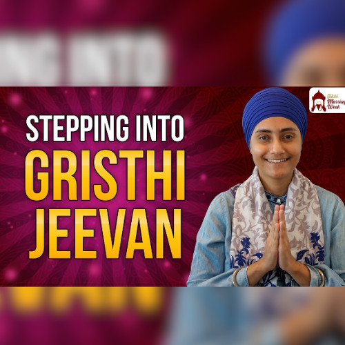 Stepping Into Gristhi Jeevan   Sikhi Marriage Week   Bibi Gurprit Kaur