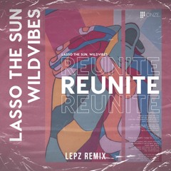 Lasso The Sun & Wildvibes - Reunite (Lepz Remix)