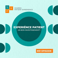 Episode 01: Expérience patient: un bon investissement ?