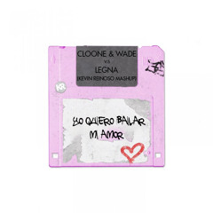 Cloone & Wade v.s LEGNA - Yo Quiero Bailar Mi Amor (Kevin Reinoso Mashup)