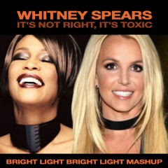 It's Not Right, It's Toxic - Whitney Vs Britney (Bright Light Bright Light Mashup)