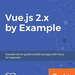 Get EPUB 📋 Vue.js 2.x by Example: Example-driven guide to build web apps with Vue.js