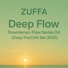 ZUFFA ~ Deep Flow ~ Downtempo Flow Series 04 (Deep PsyChill Set 2025)