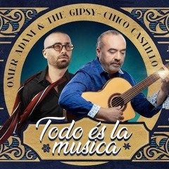 Todo És La Musica  Omer Adam & The Gipsy - Chico Castillo