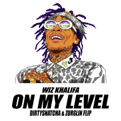 WIZ KHALIFA - ON MY LEVEL (DIRTYSNATCHA & ZURGLIN FLIP)