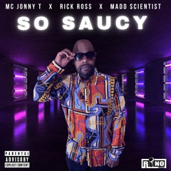 So Saucy - Rick Ross x MC Jonny T x Madd Scientist