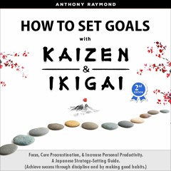 {READ} How to Set Goals with Kaizen & Ikigai: Focus, Cure Procrastination, & Inc